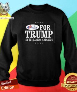 Great I Voted For Trump In 2016 2020 And 2024 Sweatshirt
