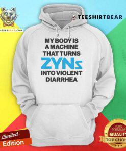 Happy My Body Is A Machine That Turns Zyns Into Violent Diarrhea Hoodie