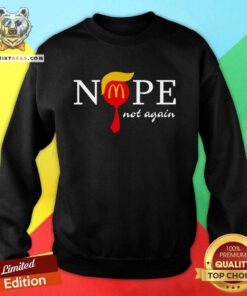 Nice McDonald’s President Trump Nope Not Again Fan Sweatshirt