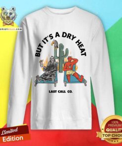 Awesome Last Call Co. Classic But It's A Dry Heat Sweatshirt