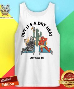Awesome Last Call Co. Classic But It's A Dry Heat Tank-top