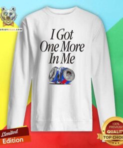 Funny I Got One More In Me Sweatshirt