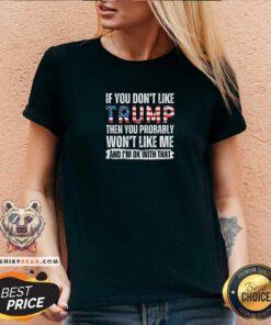 Funny If You Don’t Like Trump Then You Probably Won’t Like Me V-neck
