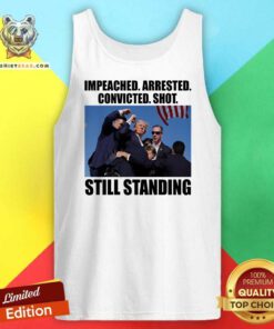 Funny Impeached Arrested Convicted Shot Still Standing Donald Trump Tank-top
