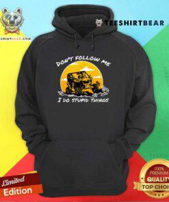 Good Don't Follow Me I Do Stupid Things Classic UTV Car Driver Hoodie