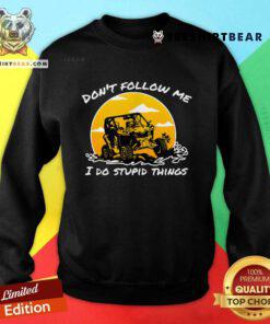 Good Don't Follow Me I Do Stupid Things Classic UTV Car Driver Sweatshirt