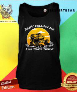 Good Don't Follow Me I Do Stupid Things Classic UTV Car Driver Tank-top