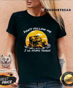 Good Don't Follow Me I Do Stupid Things Classic UTV Car Driver V-neck