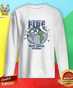 Hot My World's On Fire How About Yours Sweatshirt