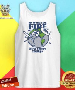 Hot My World's On Fire How About Yours Tank-top