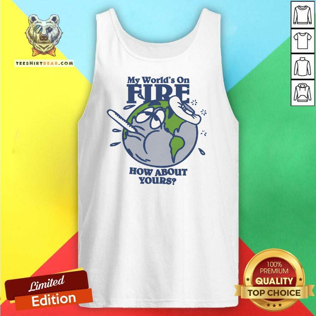 Hot My World's On Fire How About Yours Tank-top