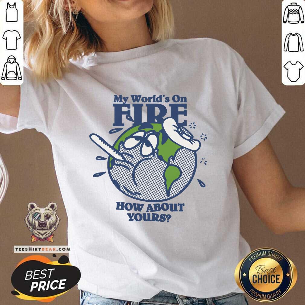 Hot My World's On Fire How About Yours V-neck