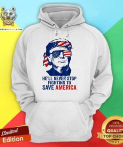 Nice He'll Never Stop Fighting To Save America I Stand With Trump Hoodie