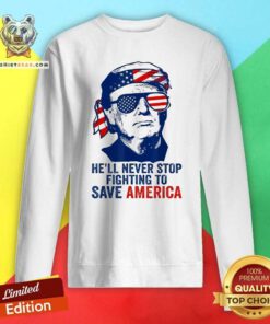 Nice He'll Never Stop Fighting To Save America I Stand With Trump Sweatshirt