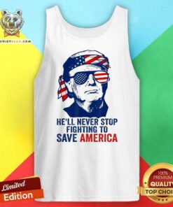 Nice He'll Never Stop Fighting To Save America I Stand With Trump Tank-top