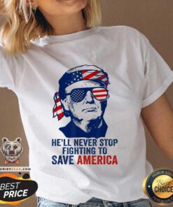 Nice He'll Never Stop Fighting To Save America I Stand With Trump V-neck