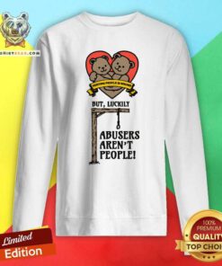 Premium Hurting People Is Wrong But Luckily Abusers Aren't People Sweatshirt