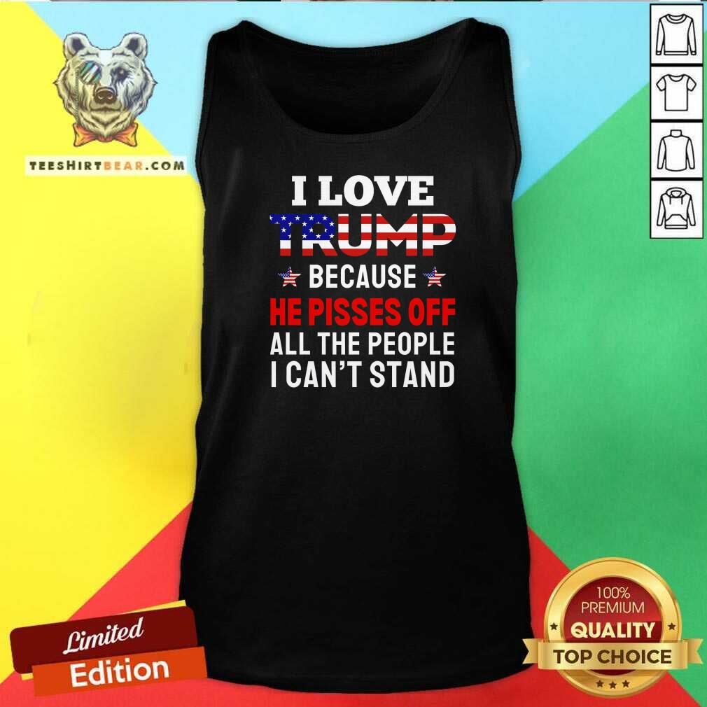 Premium I Love Trump Because He Pisses Off All The People Tank-top