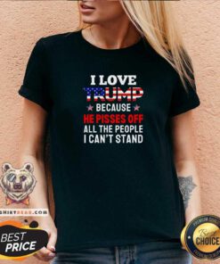 Premium I Love Trump Because He Pisses Off All The People V-neck