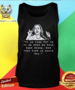 Premium Kamala Harris Time To Do What We Have Been Doing Tank-top