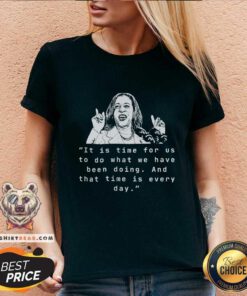 Premium Kamala Harris Time To Do What We Have Been Doing V-neck