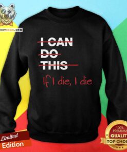 Pretty I Can Do This If I Die I Die Sweatshirt