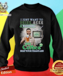 Pretty I Just Want To Drink Beer And Watch My Boston Celtics Sweatshirt