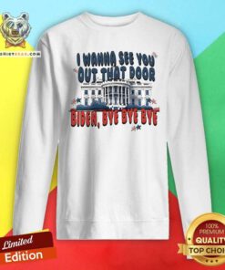 Pretty I Wanna See You Out That Door Bye Bye Biden Sweatshirt