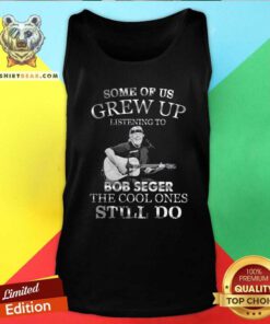 Pretty Some Of Us Grew Up Listening To Bob Seger The Cool Tank-top