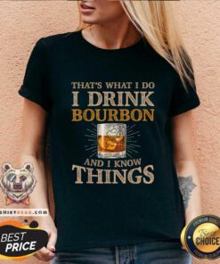 Pretty That’s What I Do I Drink Bourbon And I Know Things Drink V-neck