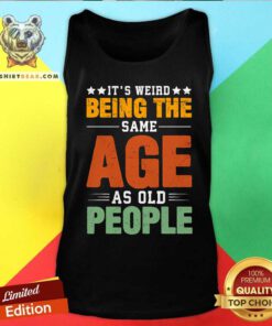 Awesome Its Weird Being The Same Age As Old People Tank-top