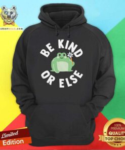 Funny Be Kind Or Else Hoodie