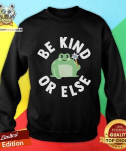 Funny Be Kind Or Else Sweatshirt