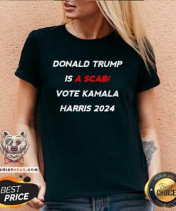 Funny Donald Trump Is A Scab Vote Kamala Harris 2024 V-neck