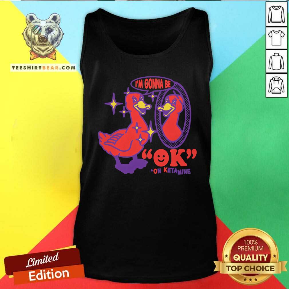 Funny I'm Gonna Be Ok On Ketamine Tank-top