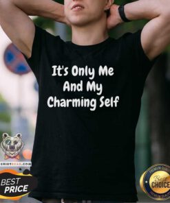 Funny It's Only Me And My Charming Self T-Shirt