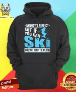 Funny Nobody's Perfect But If You Can Ski You're Pretty Close Hoodie