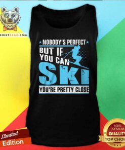 Funny Nobody's Perfect But If You Can Ski You're Pretty Close Tank-top