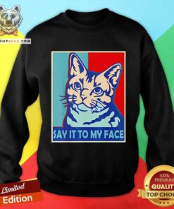 Funny Say It To My Face Cat Funny Kamala Harris 2024 Trending Sweatshirt