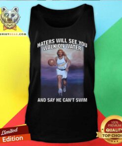 Good Haters Will See You Walk On Water And Say He Can't Swim Tank-top