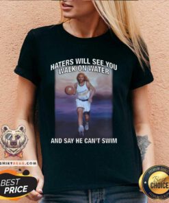Good Haters Will See You Walk On Water And Say He Can't Swim V-neck