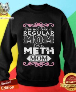Good I'm A Meth Mom Sweatshirt