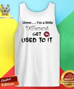Great Umm I’m A Little Different Get Used To It Lips Tank-top