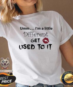 Great Umm I’m A Little Different Get Used To It Lips V-neck