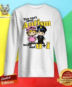 Great You Can't Spell Autism Without U+I Sweatshirt