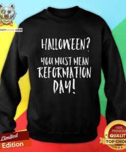 Happy Halloween You Must Mean Reformation Day Sweatshirt