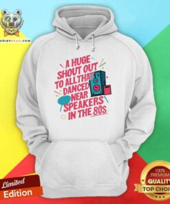 Happy Shout Out To All Danced Near Speakers In The 80s Hoodie