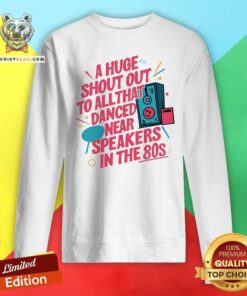 Happy Shout Out To All Danced Near Speakers In The 80s Sweatshirt