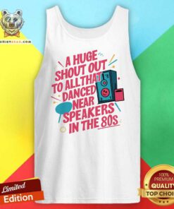 Happy Shout Out To All Danced Near Speakers In The 80s Tank-top