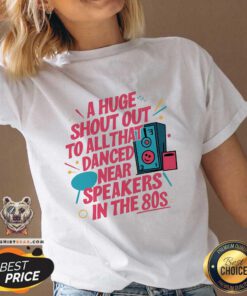 Happy Shout Out To All Danced Near Speakers In The 80s V-neck
